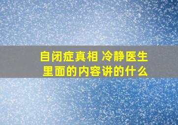 自闭症真相 冷静医生 里面的内容讲的什么